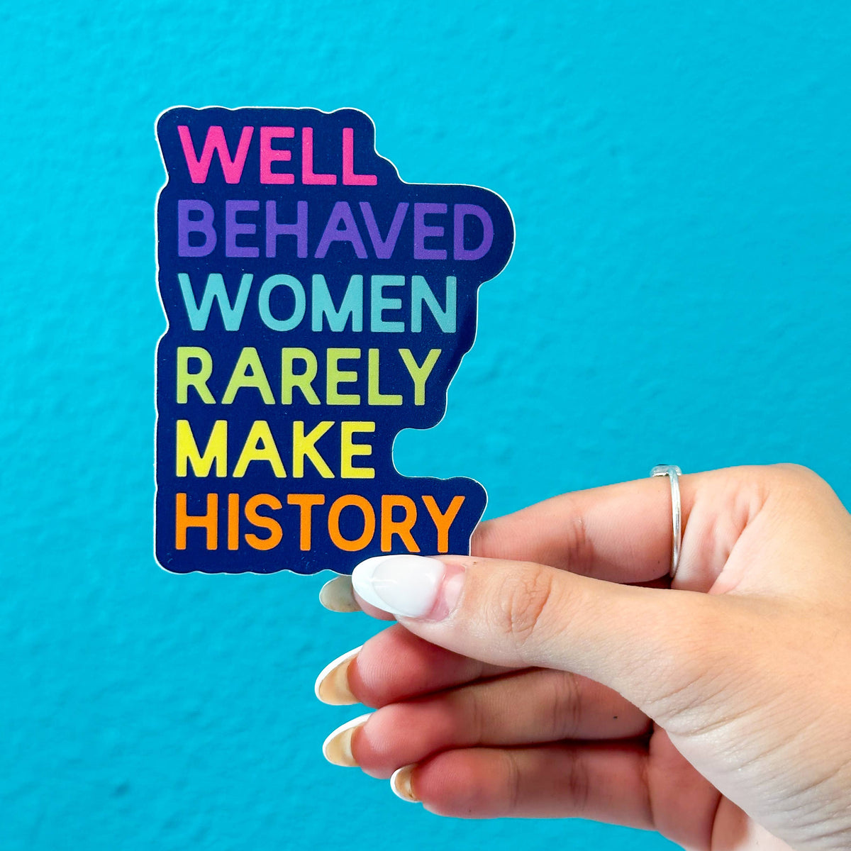 Well Behaved Women Rarely Make History Sticker