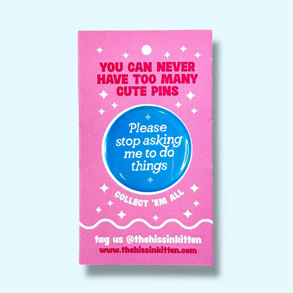 Please Stop Asking Me To Do Things  Pin / 1.25"