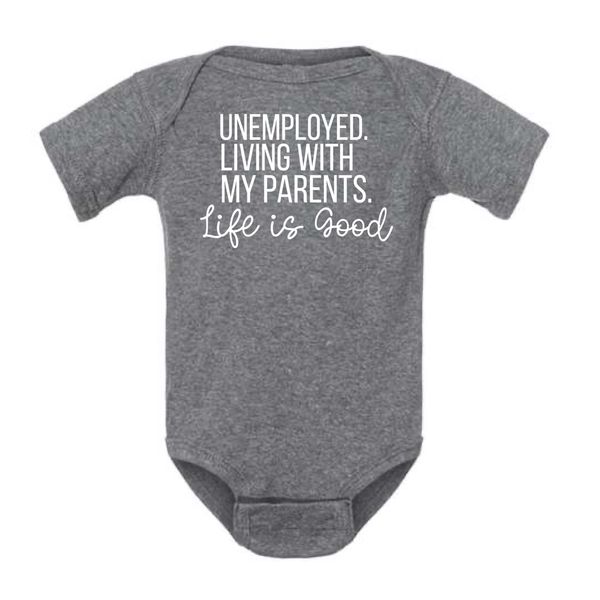 UNEMPLOYED. LIVING WITH MY PARENTS. LIFE IS GOOD BABY ONESIE: Heather Graphite