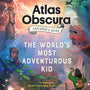 Atlas Obscura Explorer’s Guide: World’s Most Adventurous Kid: Trade Paperback