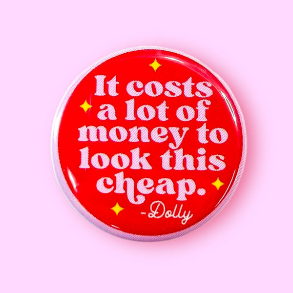 It Costs a Lot of Money - Dolly Quote  Pin / 1.25"