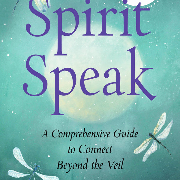 Spirit Speak: A Guide to Connect Beyond the Veil