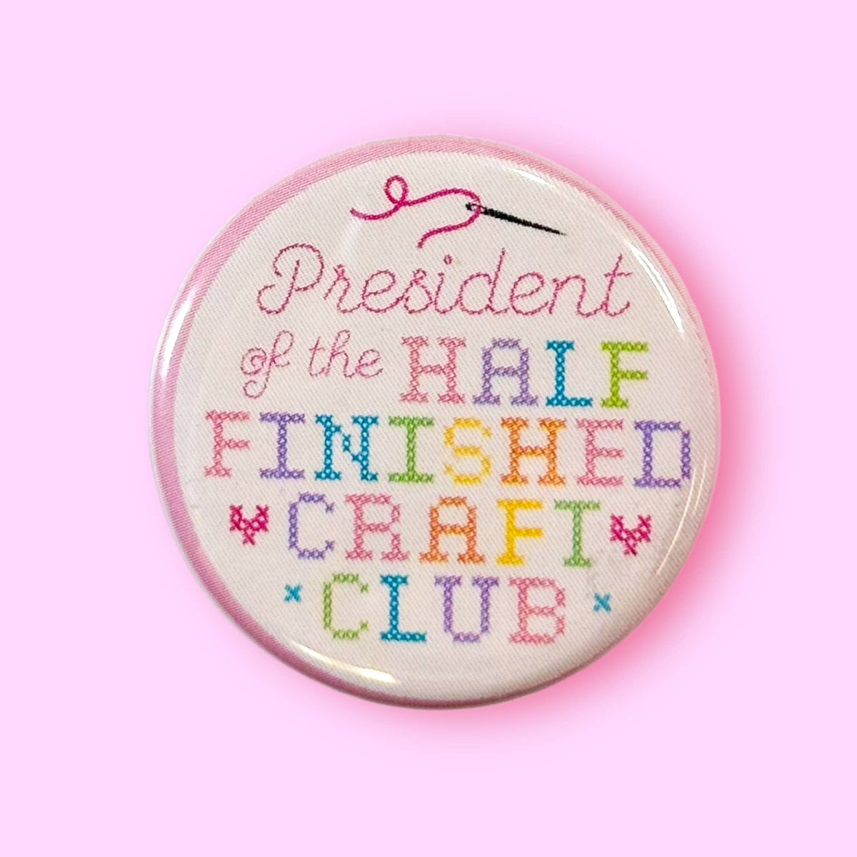 President of the Half Finished craft club Pin / 1.25"