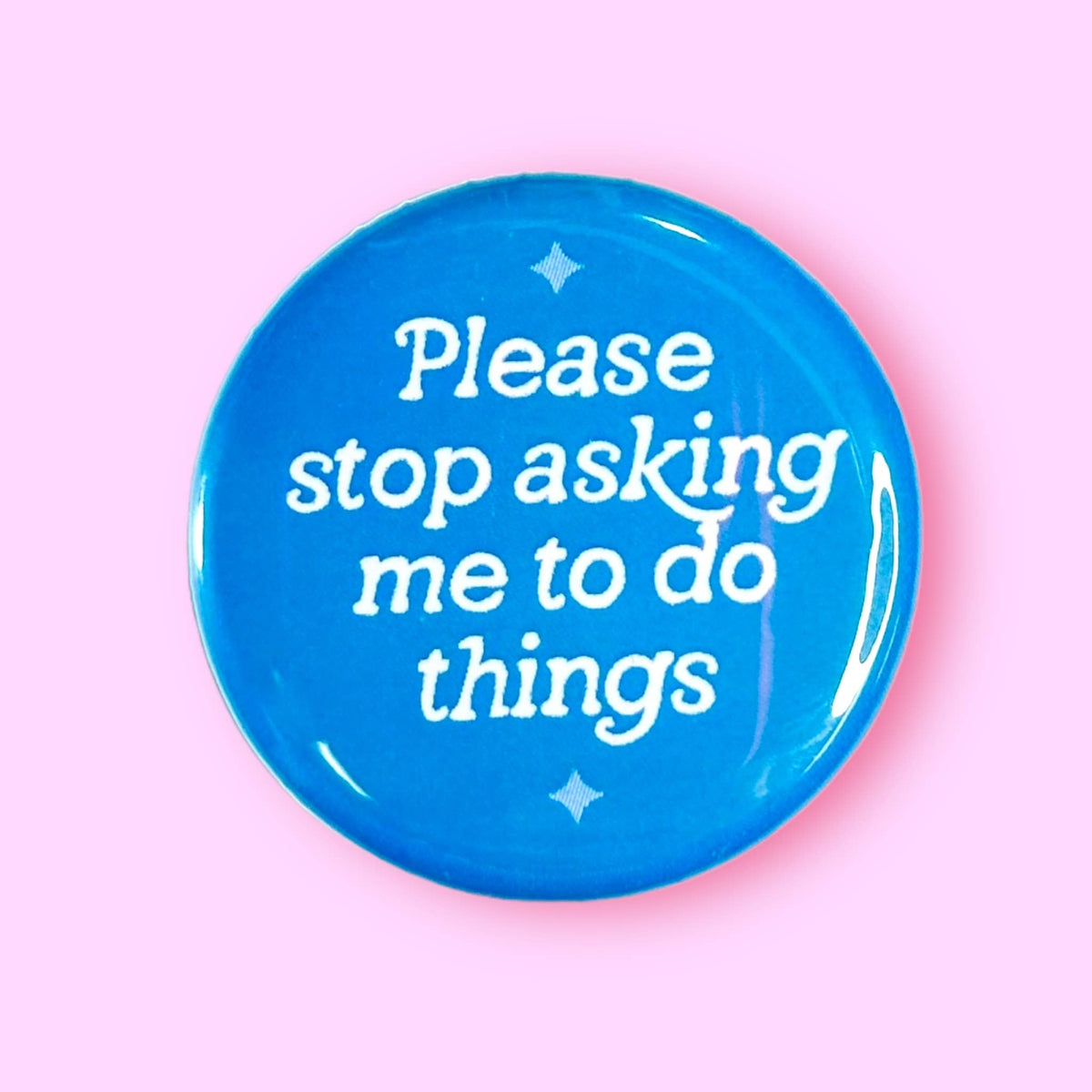 Please Stop Asking Me To Do Things  Pin / 1.25"