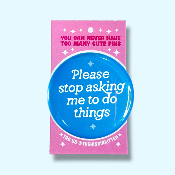 Please Stop Asking Me To Do Things  Pin / 1.25"