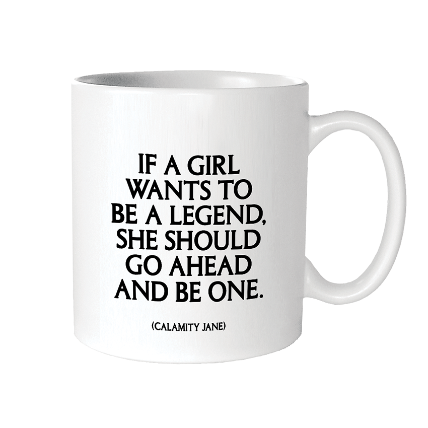 Mugs - G350 - If A Girl Wants To Be A Legend (Calamity Jane)